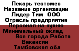 Пекарь-тестомес › Название организации ­ Лидер Тим, ООО › Отрасль предприятия ­ Персонал на кухню › Минимальный оклад ­ 25 000 - Все города Работа » Вакансии   . Тамбовская обл.,Моршанск г.